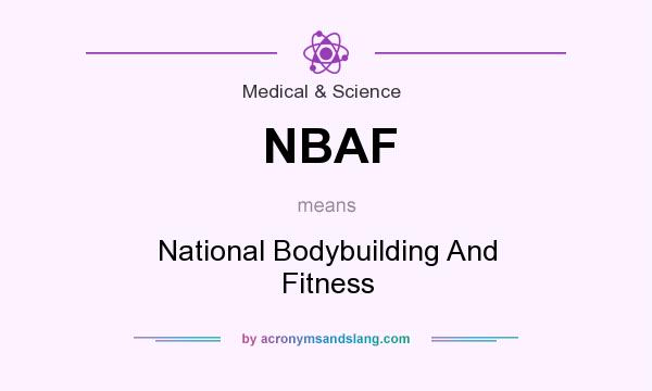 What does NBAF mean? It stands for National Bodybuilding And Fitness