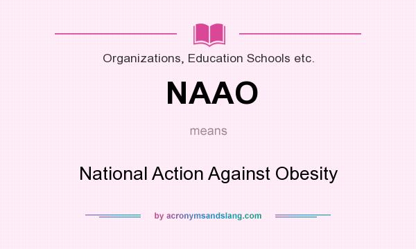What does NAAO mean? It stands for National Action Against Obesity