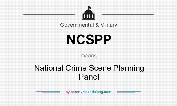 What does NCSPP mean? It stands for National Crime Scene Planning Panel