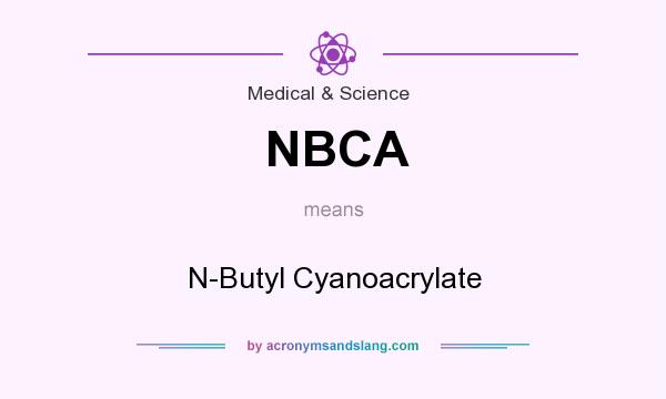 What does NBCA mean? It stands for N-Butyl Cyanoacrylate