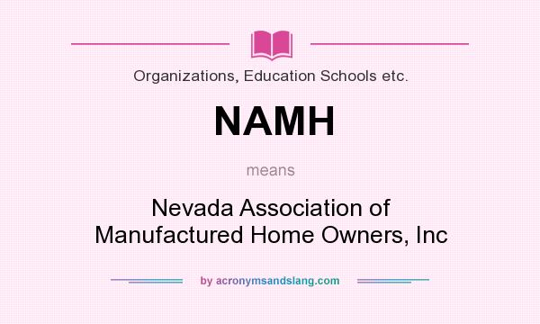What does NAMH mean? It stands for Nevada Association of Manufactured Home Owners, Inc
