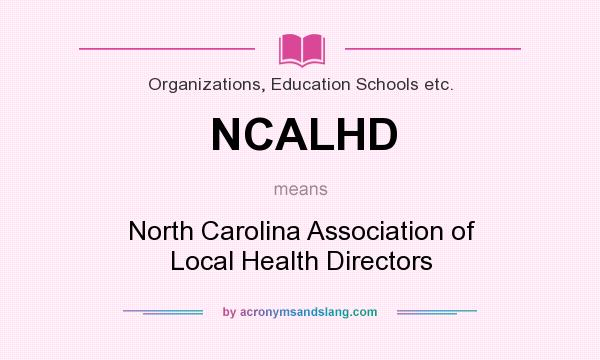 What does NCALHD mean? It stands for North Carolina Association of Local Health Directors