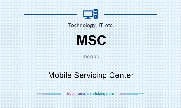 What does MSC mean? It stands for Mobile Servicing Center