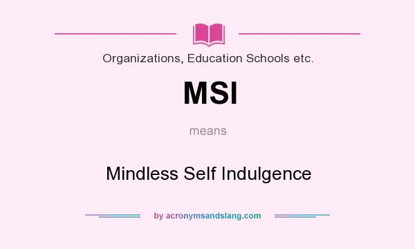 What does MSI mean? It stands for Mindless Self Indulgence