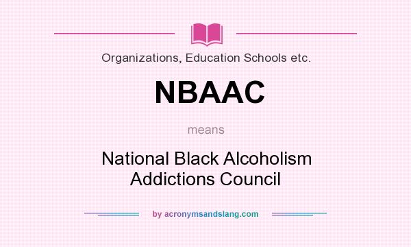 What does NBAAC mean? It stands for National Black Alcoholism Addictions Council