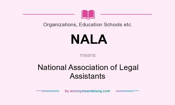 What does NALA mean? It stands for National Association of Legal Assistants