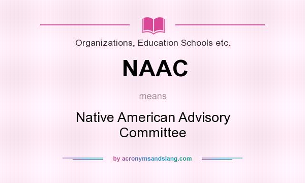 What does NAAC mean? It stands for Native American Advisory Committee