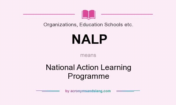 What does NALP mean? It stands for National Action Learning Programme