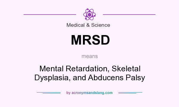 What does MRSD mean? It stands for Mental Retardation, Skeletal Dysplasia, and Abducens Palsy