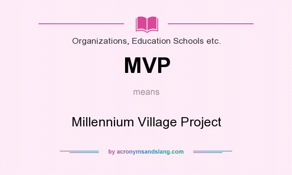 What does MVP mean? It stands for Millennium Village Project