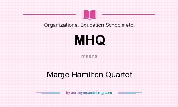 What does MHQ mean? It stands for Marge Hamilton Quartet