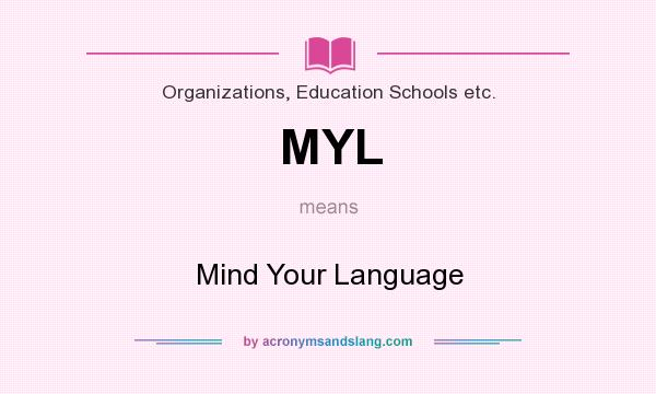 What does MYL mean? It stands for Mind Your Language