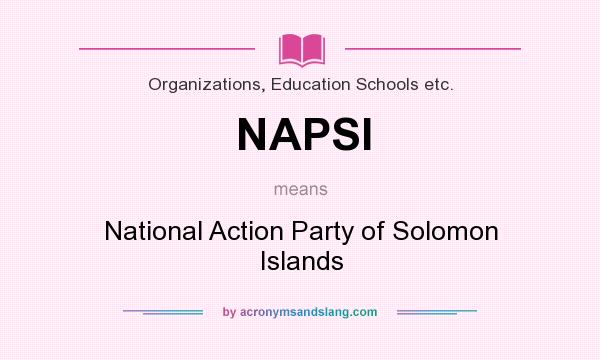 What does NAPSI mean? It stands for National Action Party of Solomon Islands