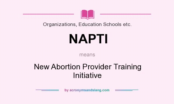 What does NAPTI mean? It stands for New Abortion Provider Training Initiative