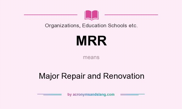 What does MRR mean? It stands for Major Repair and Renovation