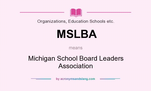 What does MSLBA mean? It stands for Michigan School Board Leaders Association