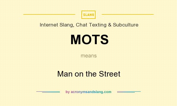 What does MOTS mean? It stands for Man on the Street
