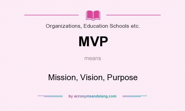 What does MVP mean? It stands for Mission, Vision, Purpose