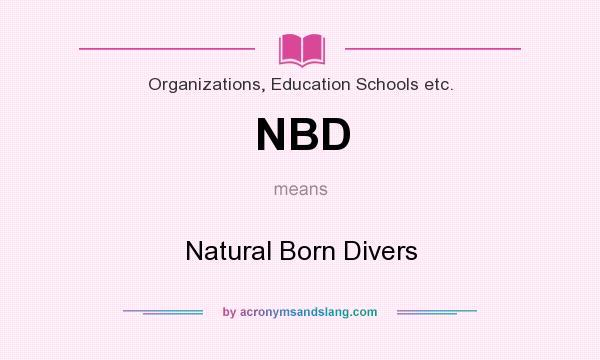 What does NBD mean? It stands for Natural Born Divers