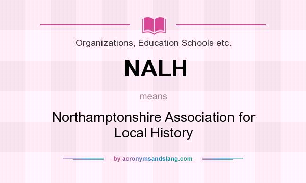 What does NALH mean? It stands for Northamptonshire Association for Local History