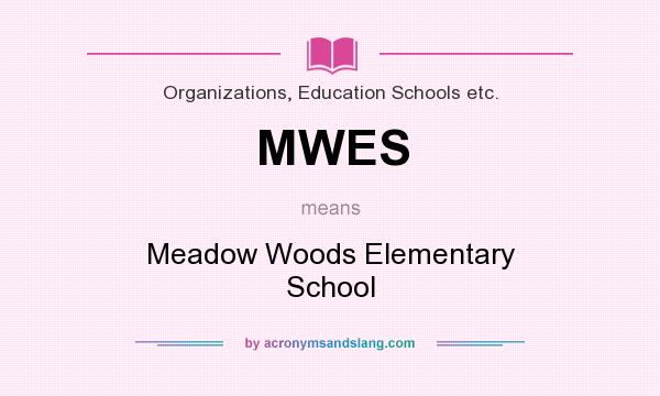 What does MWES mean? It stands for Meadow Woods Elementary School