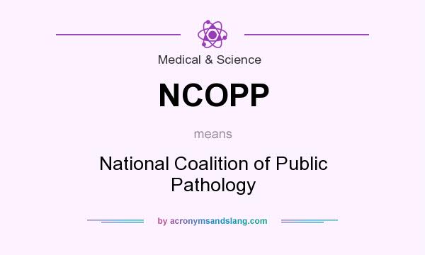 What does NCOPP mean? It stands for National Coalition of Public Pathology