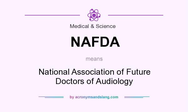 What does NAFDA mean? It stands for National Association of Future Doctors of Audiology