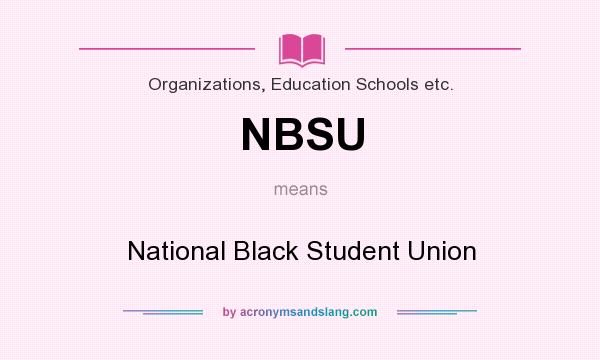 What does NBSU mean? It stands for National Black Student Union