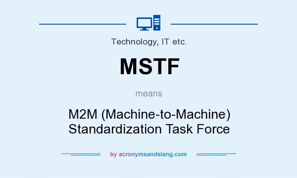 What does MSTF mean? It stands for M2M (Machine-to-Machine) Standardization Task Force