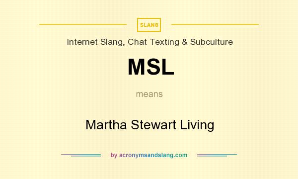 What does MSL mean? It stands for Martha Stewart Living
