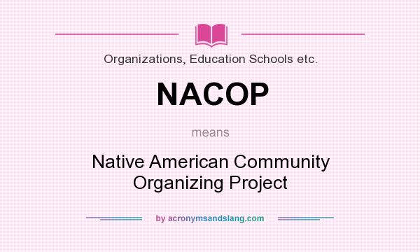 What does NACOP mean? It stands for Native American Community Organizing Project