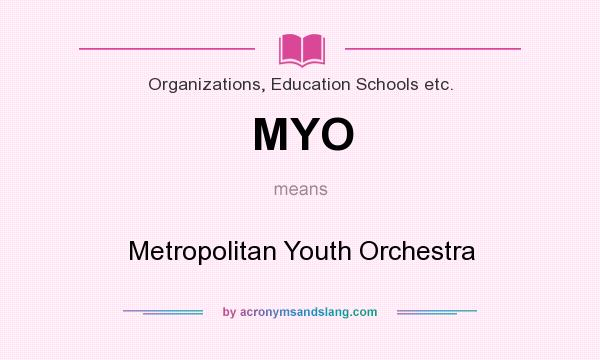 What does MYO mean? It stands for Metropolitan Youth Orchestra