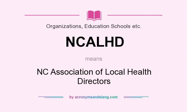 What does NCALHD mean? It stands for NC Association of Local Health Directors