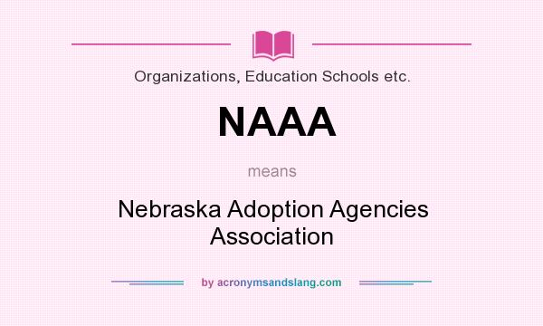 What does NAAA mean? It stands for Nebraska Adoption Agencies Association