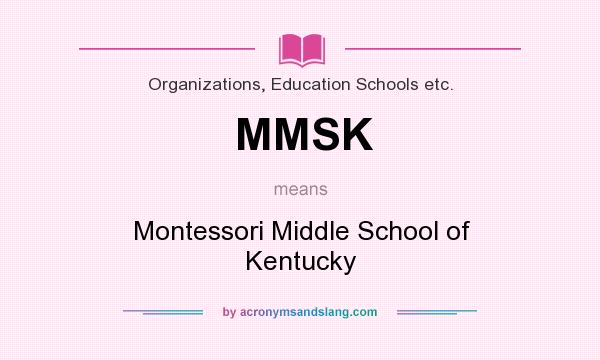 What does MMSK mean? It stands for Montessori Middle School of Kentucky