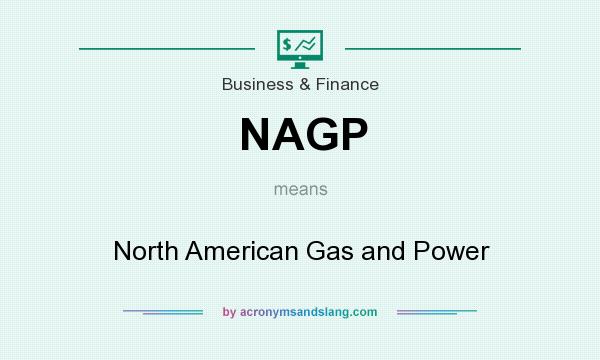 What does NAGP mean? It stands for North American Gas and Power