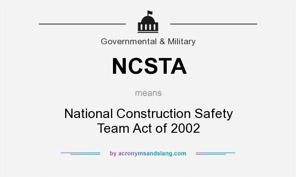 What does NCSTA mean? It stands for National Construction Safety Team Act of 2002