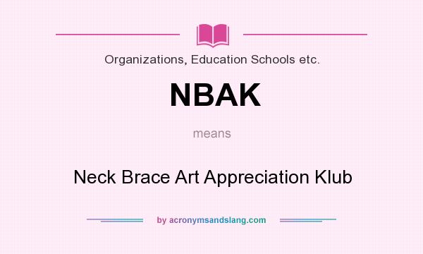 What does NBAK mean? It stands for Neck Brace Art Appreciation Klub