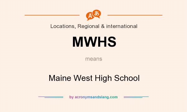 What does MWHS mean? It stands for Maine West High School