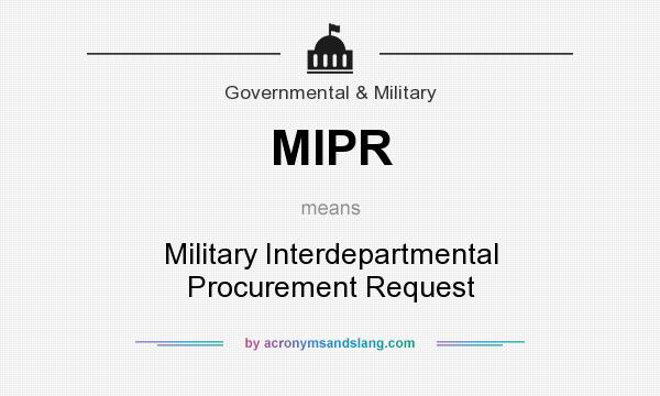 What does MIPR mean? It stands for Military Interdepartmental Procurement Request