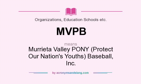 What does MVPB mean? It stands for Murrieta Valley PONY (Protect Our Nation`s Youths) Baseball, Inc.