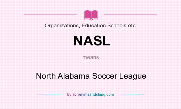 What does NASL mean? It stands for North Alabama Soccer League