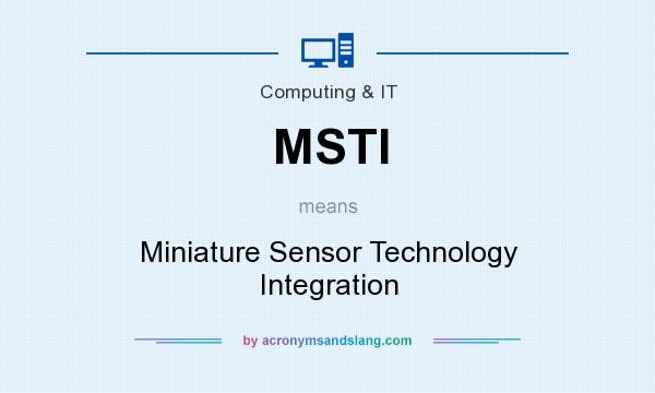 What does MSTI mean? It stands for Miniature Sensor Technology Integration