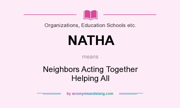 What does NATHA mean? It stands for Neighbors Acting Together Helping All