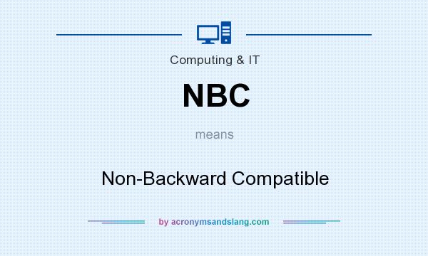 What does NBC mean? It stands for Non-Backward Compatible