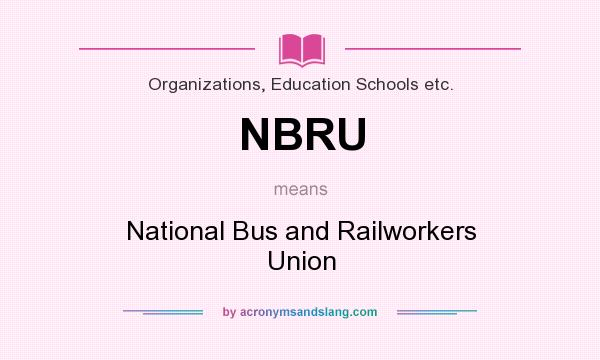 What does NBRU mean? It stands for National Bus and Railworkers Union