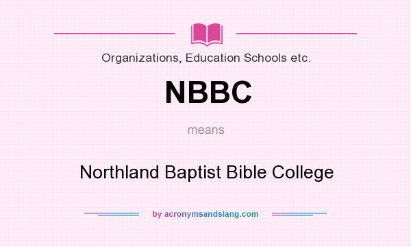 What does NBBC mean? It stands for Northland Baptist Bible College