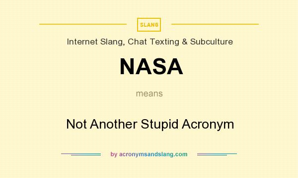 What does NASA mean? It stands for Not Another Stupid Acronym