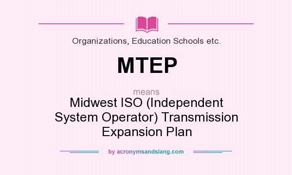 What does MTEP mean? It stands for Midwest ISO (Independent System Operator) Transmission Expansion Plan