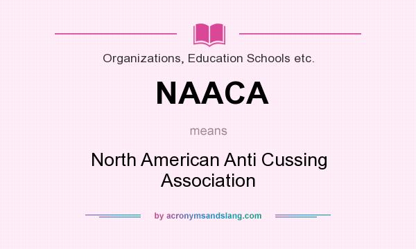 What does NAACA mean? It stands for North American Anti Cussing Association